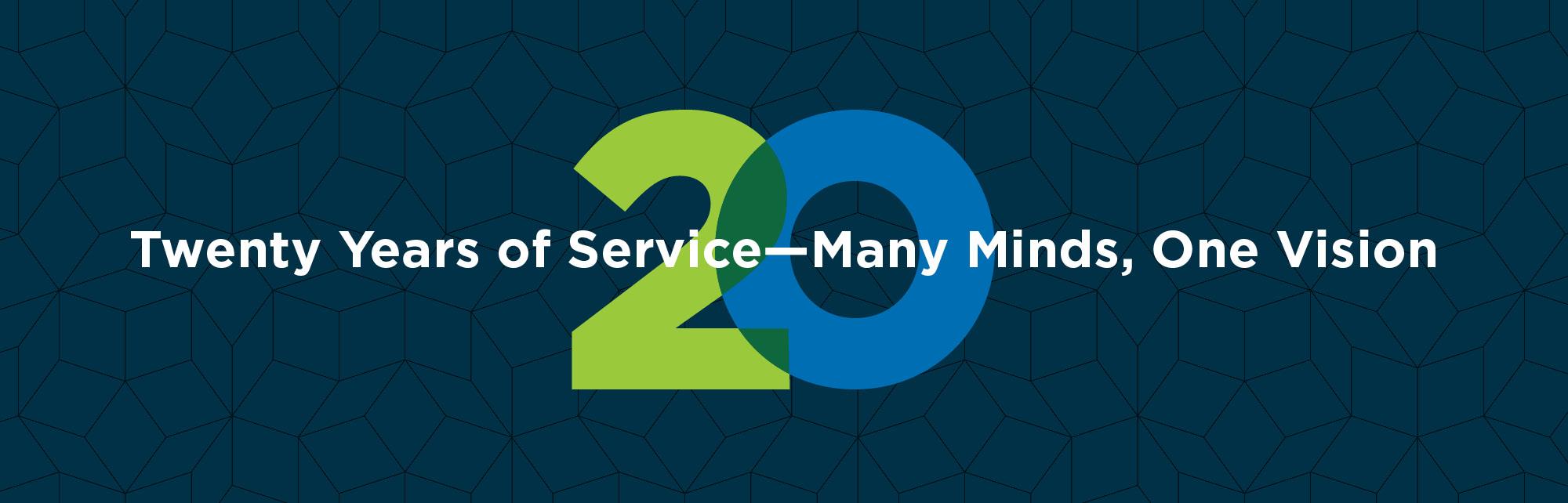 Twenty Years of Service - Many Minds, One Vision Twenty Years of Service - Many Minds, One Vision