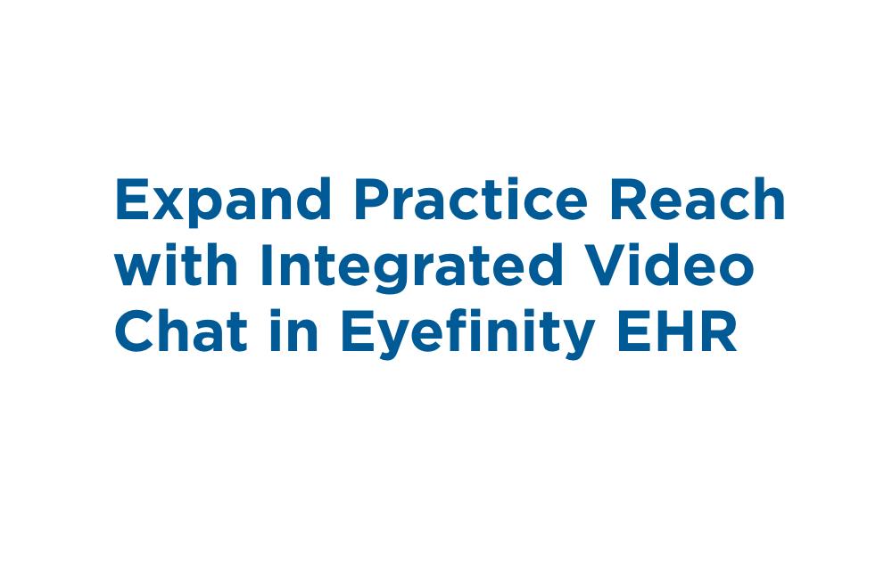 Expand Practice Reach with Integrated Video Chat in Eyefinity EHR Expand Practice Reach with Integrated Video Chat in Eyefinity EHR