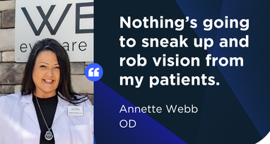 Quote from Annette Webb, OD - Nothing's going to sneak up and rob vision from my patients